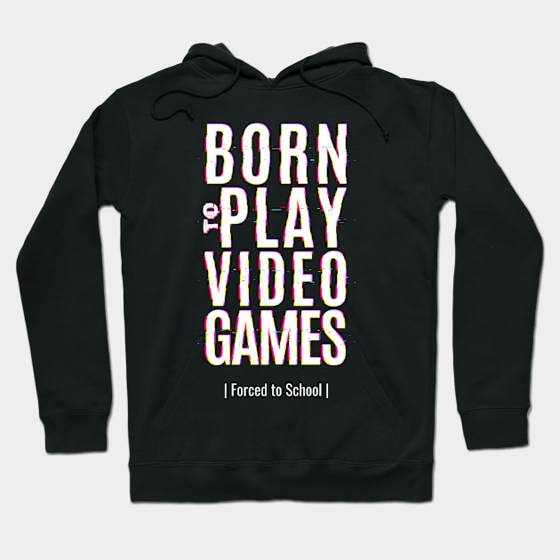 Born To Play Video Game Forced To School Hoodie by BeeBeeTees